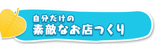 自分だけの素敵なお店つくり