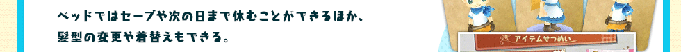 ベッドではセーブや次の日まで休むことができるほか、髪型の変更や着替えもできる。